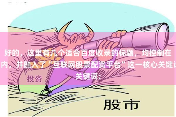 好的，这里有几个适合百度收录的标题，均控制在以内，并融入了“互联网股票配资平台”这一核心关键词：