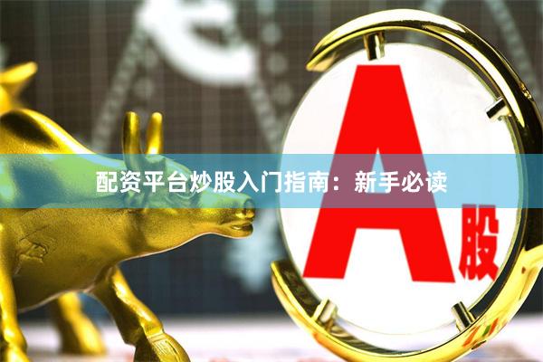 配资平台炒股入门指南：新手必读