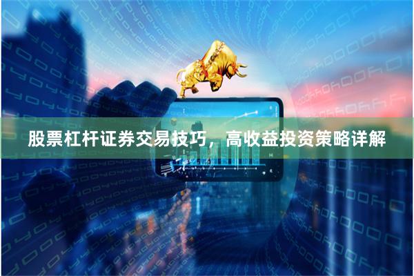 股票杠杆证券交易技巧，高收益投资策略详解