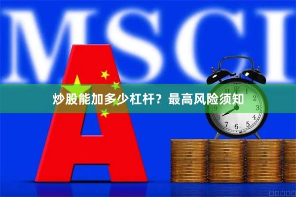 炒股能加多少杠杆？最高风险须知